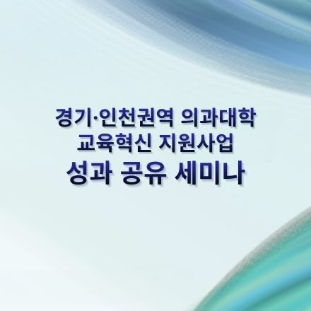 경기·인천권역 의대교육 혁신지원사업 성과 공유세미나 자료